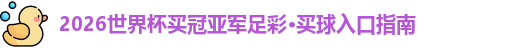 2026世界杯买冠亚军足彩·买球入口指南